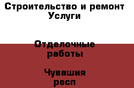 Строительство и ремонт Услуги - Отделочные работы. Чувашия респ.